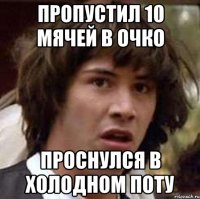 пропустил 10 мячей в очко проснулся в холодном поту