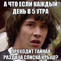 а что если каждый день в 5 утра проходит тайная раздача списка крыш?