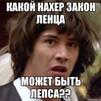 какой нахер закон ленца может быть лепса??