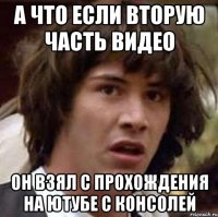 а что если вторую часть видео он взял с прохождения на ютубе с консолей