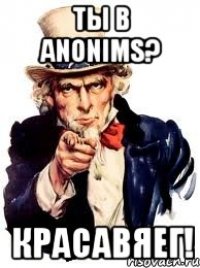 ты в anonims? красавяег!