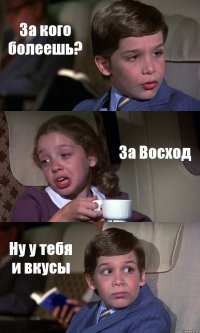 За кого болеешь? За Восход Ну у тебя и вкусы