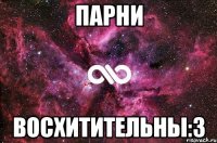 парни восхитительны:3