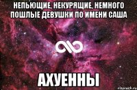 непьющие, некурящие, немного пошлые девушки по имени саша ахуенны