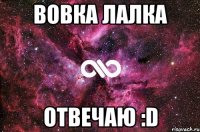 вовка лалка отвечаю :d