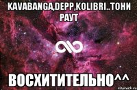 kavabanga,depp,kolibri..тони раут восхитительно^^