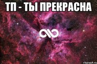 тп - ты прекрасна 