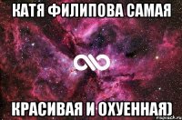 катя филипова самая красивая и охуенная)