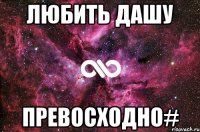 любить дашу превосходно#