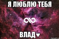 я люблю тебя влад♥