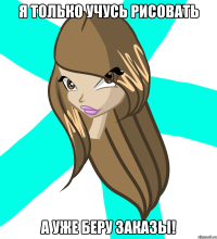 я только учусь рисовать а уже беру заказы!
