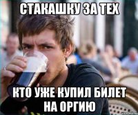 стакашку за тех кто уже купил билет на оргию