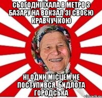 сьогодні їхала в метро з базару на вокзал зі своєю кравчучкою ні один місцем не поступився, бидлота городська