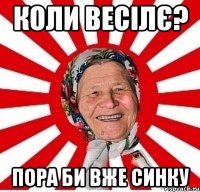 коли весілє? пора би вже синку