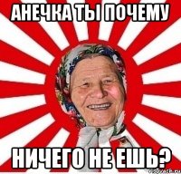 анечка ты почему ничего не ешь?