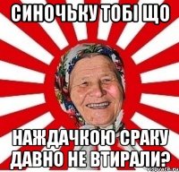 синочьку тобі що наждачкою сраку давно не втирали?