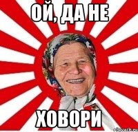 ой, да не ховори