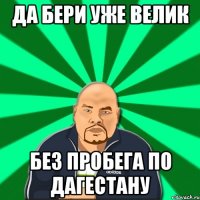 да бери уже велик без пробега по дагестану