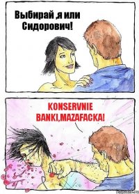 Выбирай ,я или Сидорович! Konservnie banki,Mazafacka!