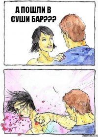 А ПОШЛИ В СУШИ БАР??? 