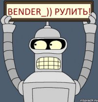 BENDER_)) Рулить!