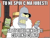 tu ne spui c ma iubesti da te tii de mine si te cuprinzi cu alti