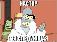 настя? ты следующая