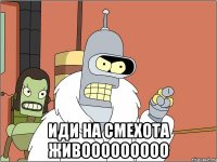  иди на смехота живооооооооо