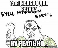 специально для razorа ну реально...