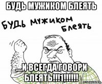 будь мужиком блеять ....и всегда говори блеять!!!1!!!