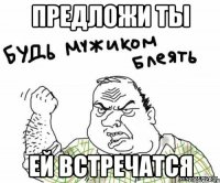 предложи ты ей встречатся