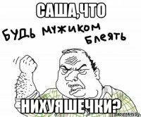 саша,что нихуяшечки?