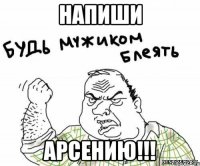 напиши арсению!!!