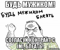 будь мужиком! согласуй контракт с imi, блеать!