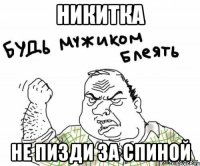 никитка не пизди за спиной