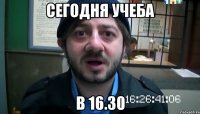 сегодня учеба в 16.30