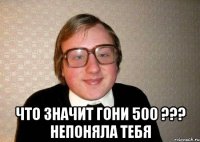  что значит гони 500 ??? непоняла тебя