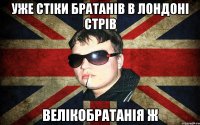 уже стіки братанів в лондоні стрів велікобратанія ж