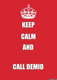 KEEP CALM and CALL DEMID