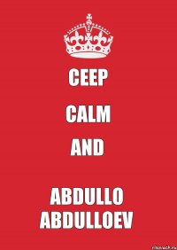 CEEP CALM AND ABDULLO ABDULLOEV