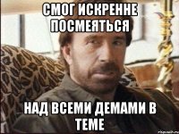 смог искренне посмеяться над всеми демами в теме
