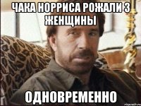 чака норриса рожали 3 женщины одновременно