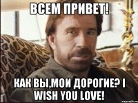 всем привет! как вы,мои дорогие? i wish you love!