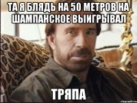 та я блядь на 50 метров на шампанское выигрывал тряпа