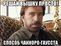 решай вышку просто! способ чакноро-гаусста