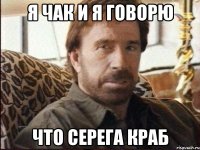 я чак и я говорю что серега краб