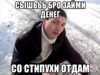 сышььь бро займи денег со стипухи отдам