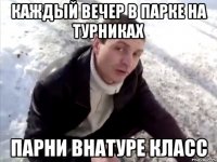 каждый вечер в парке на турниках парни внатуре класс