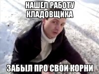 нашел работу кладовщика забыл про свои корни