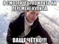 я смотрю ты пожрать на перемене купила ваще чётко!!!
